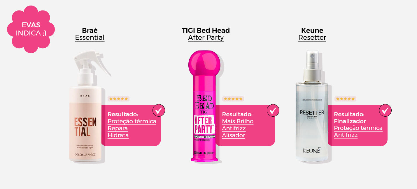 Produtos de cabelo: Braé, TIGI e Keune para tratamento e finalização.